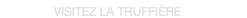 VISITEZ LA TRUFFIÈRE